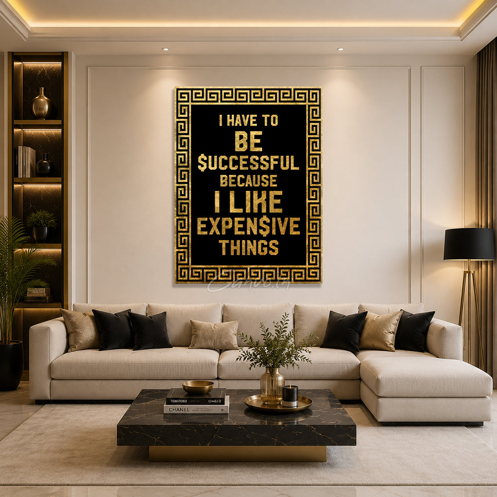 I Have To Be Successful Because I Like Expensive Things