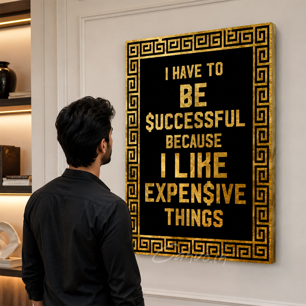 I Have To Be Successful Because I Like Expensive Things